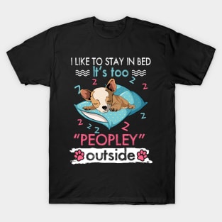 I Like To Stay In Bed It_s Too Peopley Outside Funny Chihuahua T-Shirt